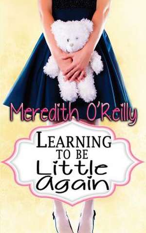 Learning to Be Little Again de Meredith O'Reilly