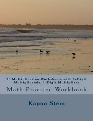 30 Multiplication Worksheets with 5-Digit Multiplicands, 1-Digit Multipliers de Kapoo Stem