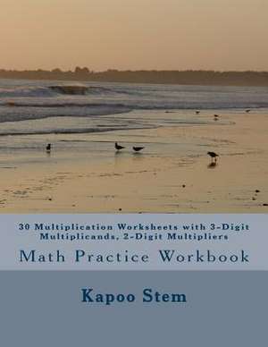 30 Multiplication Worksheets with 3-Digit Multiplicands, 2-Digit Multipliers de Kapoo Stem