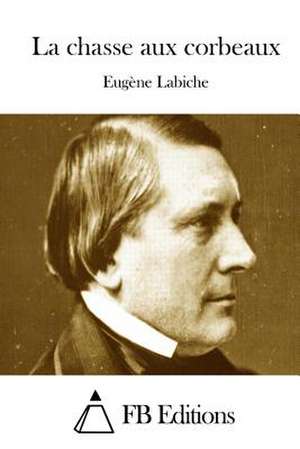 La Chasse Aux Corbeaux de Eugune Labiche