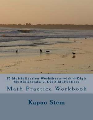 30 Multiplication Worksheets with 4-Digit Multiplicands, 3-Digit Multipliers de Kapoo Stem