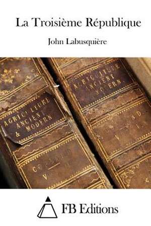 La Troisieme Republique de John Labusquiere