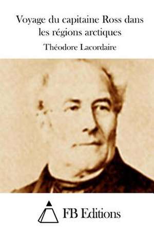 Voyage Du Capitaine Ross Dans Les Regions Arctiques de Theodore Lacordaire