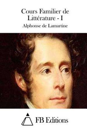 Cours Familier de Litterature - I de Alphonse De Lamartine