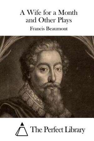 A Wife for a Month and Other Plays de Francis Beaumont