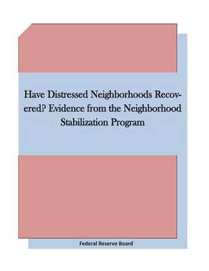 Have Distressed Neighborhoods Recovered? Evidence from the Neighborhood Stabilization Program de Federal Reserve Board