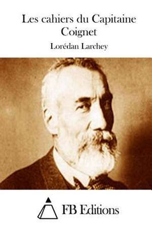 Les Cahiers Du Capitaine Coignet de Loredan Larchey