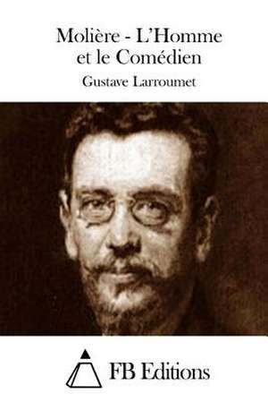 Moliere - L'Homme Et Le Comedien de Gustave Larroumet