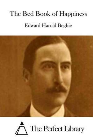 The Bed Book of Happiness de Edward Harold Begbie