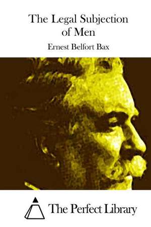 The Legal Subjection of Men de Ernest Belfort Bax