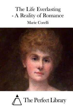 The Life Everlasting - A Reality of Romance de Marie Corelli