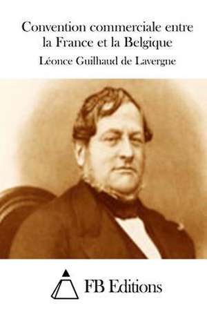 Convention Commerciale Entre La France Et La Belgique de Leonce Guilhaud De Lavergne