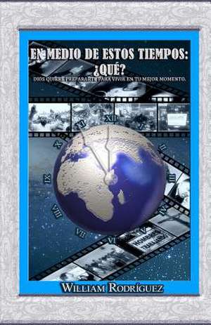 En Medio de Estos Tiempos Que? de William Rodriguez