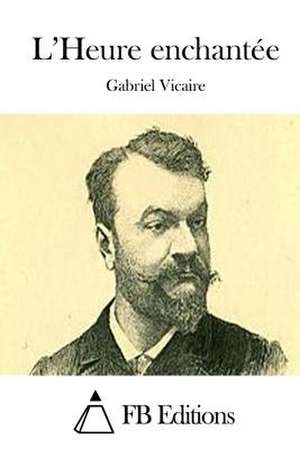 L'Heure Enchantee de Gabriel Vicaire