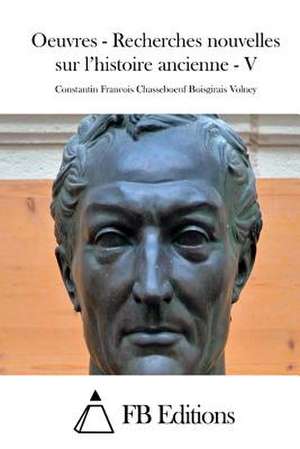 Oeuvres - Recherches Nouvelles Sur L'Histoire Ancienne - V de Constantin Francois Chasseboeuf Volney