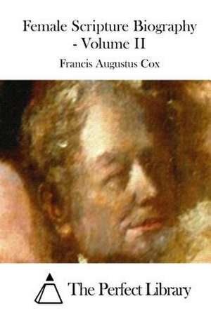 Female Scripture Biography - Volume II de Francis Augustus Cox