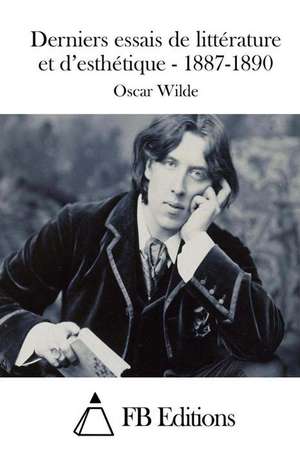 Derniers Essais de Litterature Et D'Esthetique - 1887-1890 de Oscar Wilde