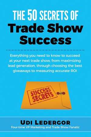 The 50 Secrets of Trade Show Success de Udi Ledergor