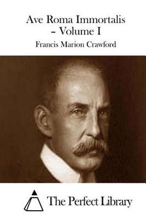 Ave Roma Immortalis - Volume I de Francis Marion Crawford