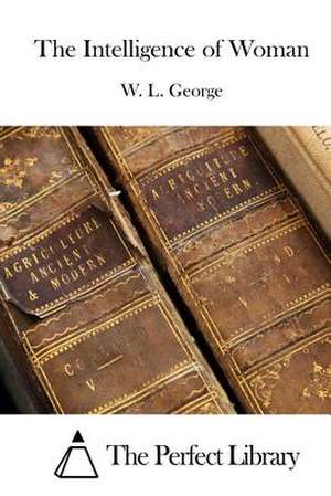 The Intelligence of Woman de W. L. George