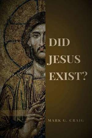 Did Jesus Exist? de Mark Gerard Craig