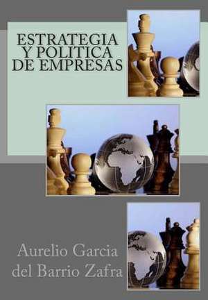 Estrategia y Politica de Empresas de Aurelio Garcia Del Barrio Zafra Phd