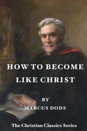 How to Become Like Christ de Marcus Dods