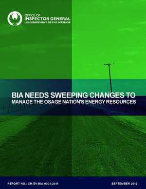 Bia Needs Sweeping Changes to Manage the Osage Nation's Energy Resources de U. S. Department of the Interior