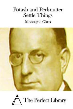 Potash and Perlmutter Settle Things de Montague Glass