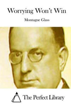 Worrying Won't Win de Montague Glass