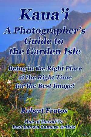 Kaua'i a Photographer's Guide to the Garden Isle de Robert Frutos