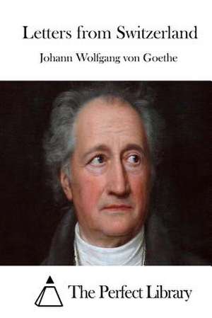 Letters from Switzerland de Johann Wolfgang Von Goethe