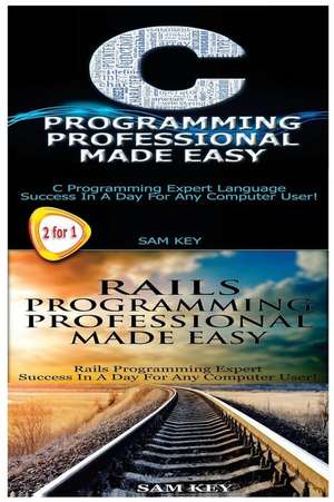 C Programming Professional Made Easy & Rails Programming Professional Made Easy de Sam Key