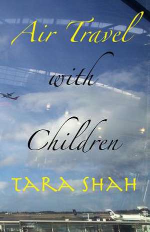 Air Travel with Children de Tara K. Shah