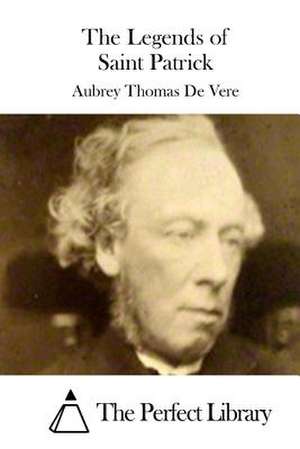 The Legends of Saint Patrick de Aubrey Thomas De Vere