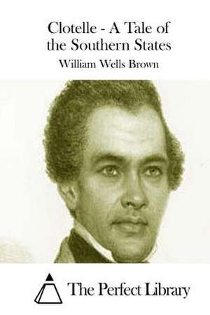 Clotelle - A Tale of the Southern States de William Wells Brown