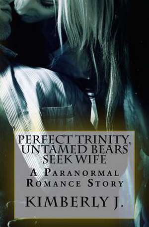 Perfect Trinity, the Untamed Bears Seek Wife de Miss Kimberly J