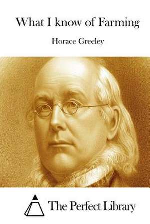 What I Know of Farming de Horace Greeley