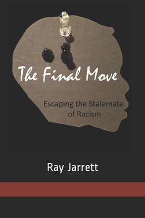 The Final Move: Escaping the Stalemate of Racism de Ray Jarrett Jr