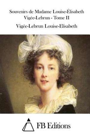 Souvenirs de Madame Louise-Elisabeth Vigee-Lebrun - Tome II de Vigee-Lebrun Louise-Elisabeth