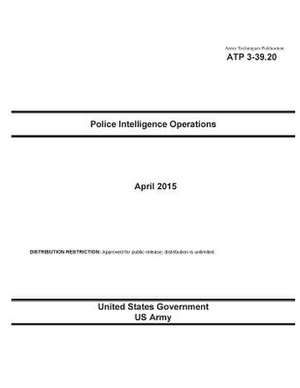 Army Techniques Publication Atp 3-39.20 Police Intelligence Operations April 2015 de United States Government Us Army