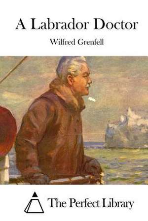 A Labrador Doctor de Wilfred Grenfell