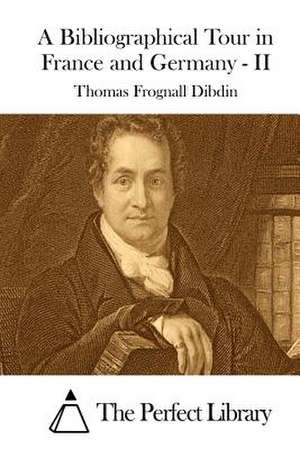 A Bibliographical Tour in France and Germany - II de Thomas Frognall Dibdin