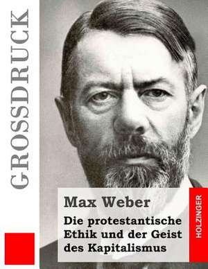 Die Protestantische Ethik Und Der Geist Des Kapitalismus (Grossdruck) de Max Weber