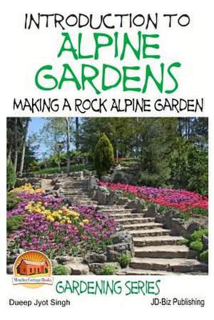 Introduction to Alpine Gardens - Making a Rock Alpine Garden de Dueep Jyot Singh