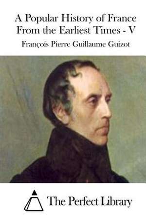 A Popular History of France from the Earliest Times - V de Francois Pierre Guilaume Guizot