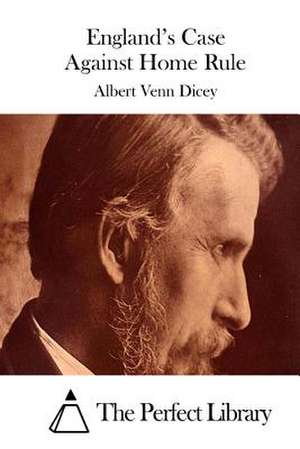 England's Case Against Home Rule de Albert Venn Dicey