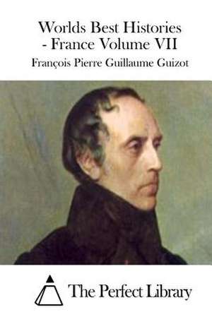 Worlds Best Histories - France Volume VII de Francois Pierre Guilaume Guizot