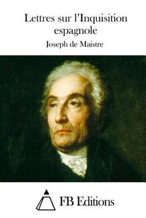 Lettres Sur L'Inquisition Espagnole de Joseph De Maistre