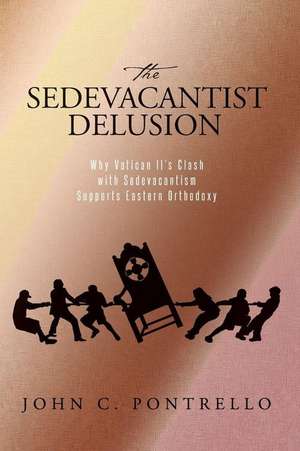 The Sedevacantist Delusion de John C. Pontrello